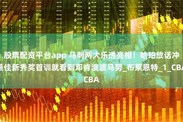 股票配资平台app 马刺两大乐透亮相！哈珀放话冲最佳新秀奖首训就看到邓肯波波马努_布莱恩特_1_CBA