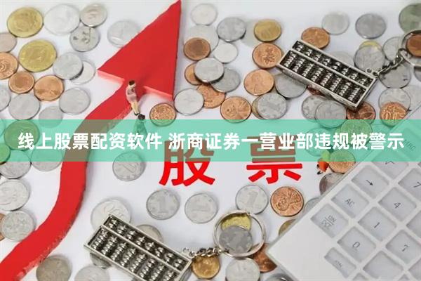 线上股票配资软件 浙商证券一营业部违规被警示
