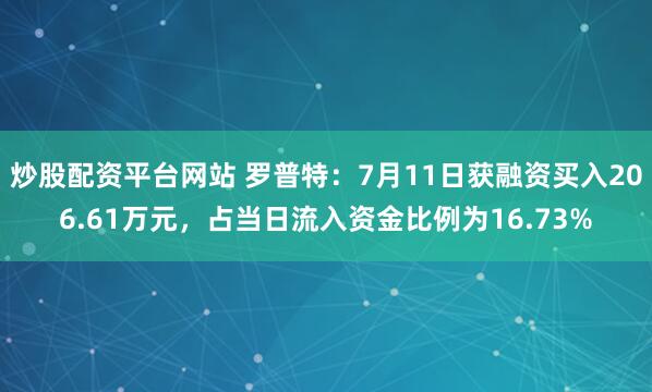 炒股配资平台网站 罗普特：7月11日获融资买入206.61万元，占当日流入资金比例为16.73%