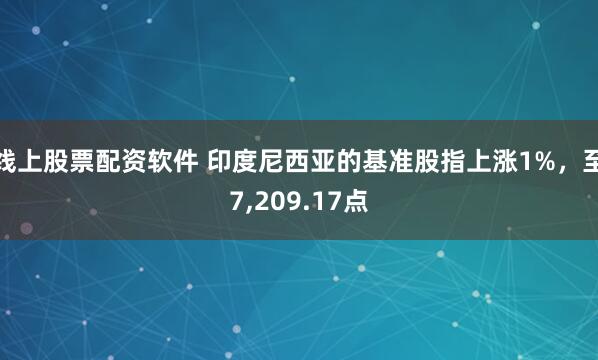 线上股票配资软件 印度尼西亚的基准股指上涨1%，至7,209.17点