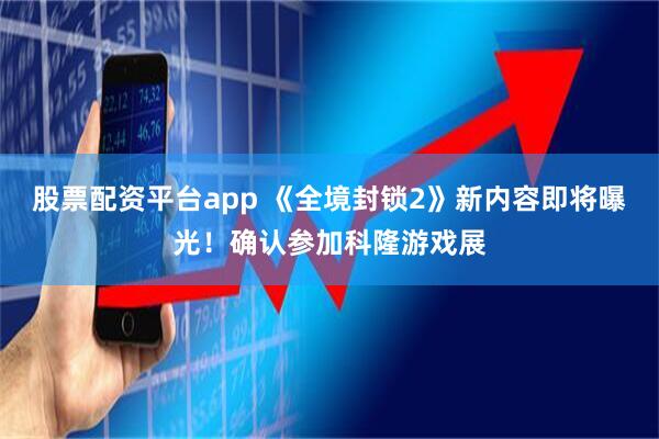 股票配资平台app 《全境封锁2》新内容即将曝光！确认参加科隆游戏展